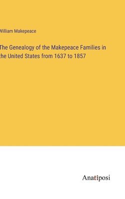 bokomslag Genealogy of the Makepeace Families in the United States from 1637 to 1857