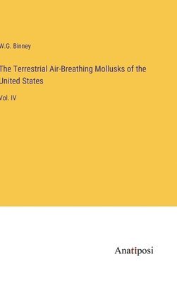 W G Binney, W. G. Binney, W.G. Binney - Terrestrial Air-Breathing Mollusks of the United States, Inbunden