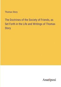 bokomslag The Doctrines of the Society of Friends, as Set Forth in the Life and Writings of Thomas Story