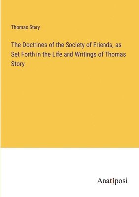 bokomslag The Doctrines of the Society of Friends, as Set Forth in the Life and Writings of Thomas Story