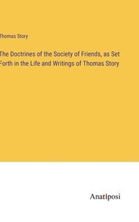 bokomslag The Doctrines of the Society of Friends, as Set Forth in the Life and Writings of Thomas Story