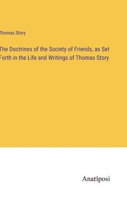 Doctrines of the Society of Friends, as Set Forth in the Life and Writings of Thomas Story