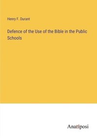 bokomslag Defence of the Use of the Bible in the Public Schools