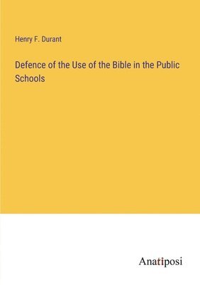 Defence of the Use of the Bible in the Public Schools 1