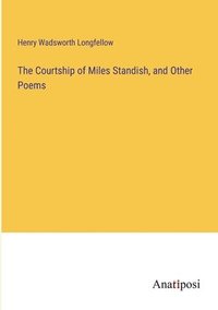 bokomslag The Courtship of Miles Standish, and Other Poems