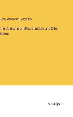 bokomslag The Courtship of Miles Standish, and Other Poems