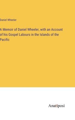 bokomslag A Memoir of Daniel Wheeler, with an Account of his Gospel Labours in the Islands of the Pacific