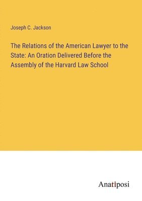 Joseph C Jackson, Joseph C. Jackson - Relations of the American Lawyer to the State, Häftad