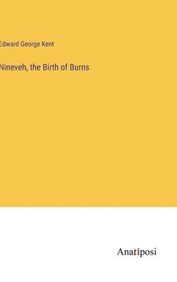 Nineveh, the Birth of Burns 1