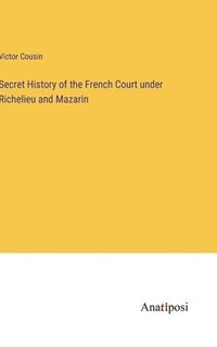 bokomslag Secret History of the French Court under Richelieu and Mazarin