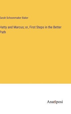 Hatty and Marcus; or, First Steps in the Better Path 1