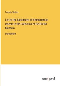 bokomslag List of the Specimens of Homopterous Insects in the Collection of the British Museum