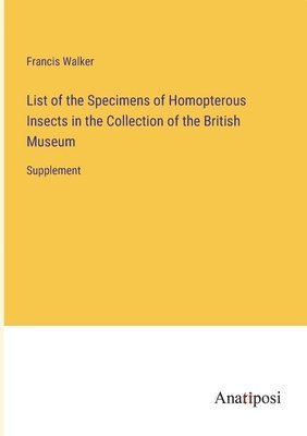 List of the Specimens of Homopterous Insects in the Collection of the British Museum 1