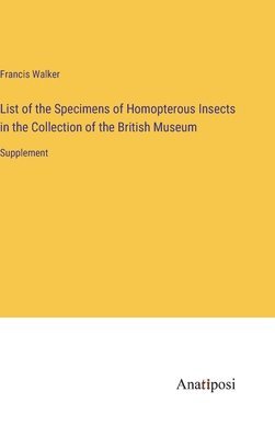 List of the Specimens of Homopterous Insects in the Collection of the British Museum 1