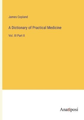 bokomslag A Dictionary of Practical Medicine