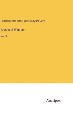 Robert Richard Tighe, James Edward Davis - Annals of Windsor, Inbunden