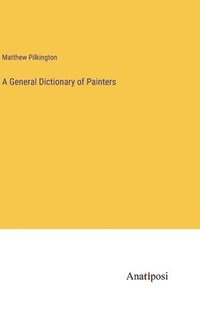 bokomslag A General Dictionary of Painters