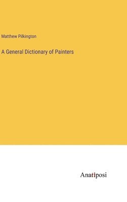 bokomslag A General Dictionary of Painters