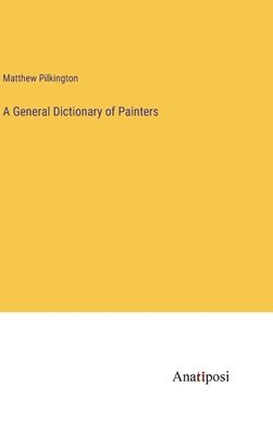 Matthew Pilkington - General Dictionary of Painters, Inbunden