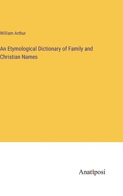 An Etymological Dictionary of Family and Christian Names 1