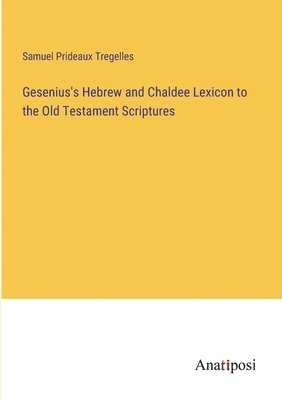 Gesenius's Hebrew and Chaldee Lexicon to the Old Testament Scriptures