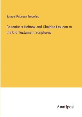 Gesenius's Hebrew and Chaldee Lexicon to the Old Testament Scriptures 1