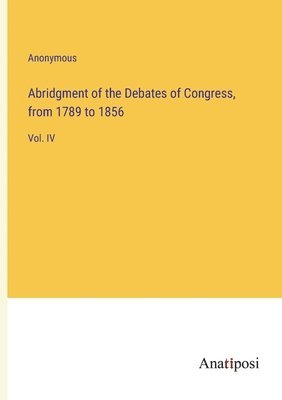 bokomslag Abridgment of the Debates of Congress, from 1789 to 1856