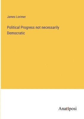 bokomslag Political Progress not necessarily Democratic