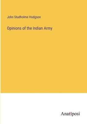 Opinions of the Indian Army 1