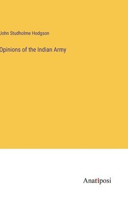 Opinions of the Indian Army 1