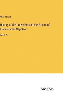 bokomslag History of the Consulate and the Empire of France under Napoleon