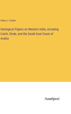 Geological Papers on Western India, including Cutch, Sinde, and the South-East Coast of Arabia 1