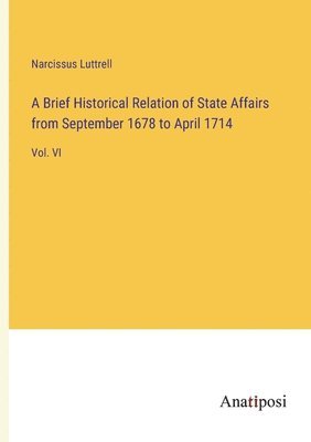 bokomslag A Brief Historical Relation of State Affairs from September 1678 to April 1714