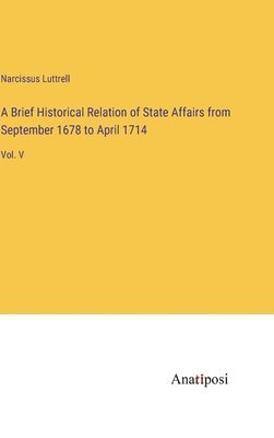 bokomslag A Brief Historical Relation of State Affairs from September 1678 to April 1714