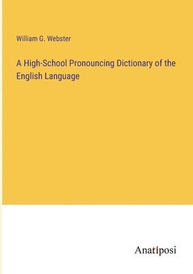 William G Webster, William G. Webster - High-School Pronouncing Dictionary of the English Language, Häftad