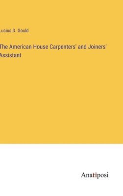 The American House Carpenters' and Joiners' Assistant 1