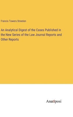 An Analytical Digest of the Cases Published in the New Series of the Law Journal Reports and Other Reports 1