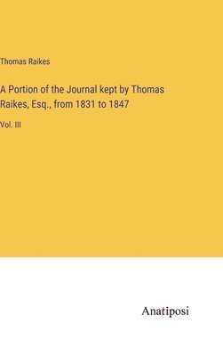 bokomslag A Portion of the Journal kept by Thomas Raikes, Esq., from 1831 to 1847