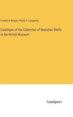 Philip P Carpenter, Frederick Reigen, Philip P. Carpenter - Catalogue of the Collection of Mazatlan Shells in the British Museum, Inbunden