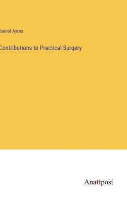 Contributions to Practical Surgery 1