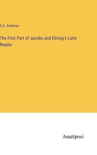 bokomslag The First Part of Jacobs and Dring's Latin Reader