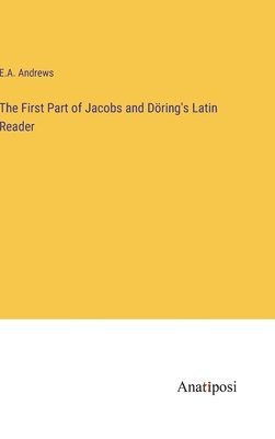 The First Part of Jacobs and Dring's Latin Reader 1