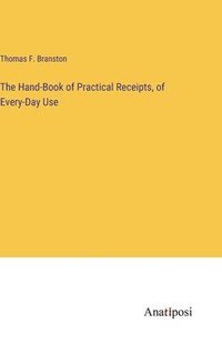 bokomslag The Hand-Book of Practical Receipts, of Every-Day Use