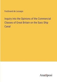 bokomslag Inquiry into the Opinions of the Commercial Classes of Great Britain on the Suez Ship Canal