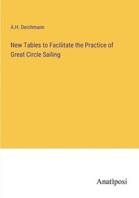 bokomslag New Tables to Facilitate the Practice of Great Circle Sailing