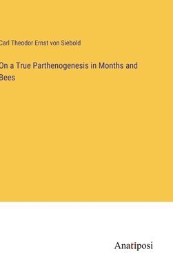 On a True Parthenogenesis in Months and Bees 1
