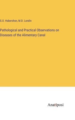Pathological and Practical Observations on Diseases of the Alimentary Canal