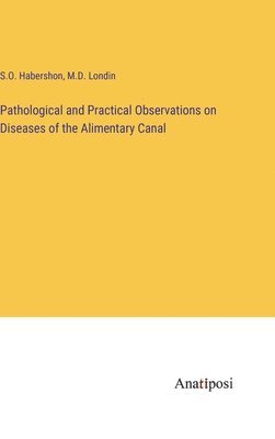 Pathological and Practical Observations on Diseases of the Alimentary Canal 1