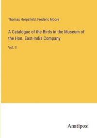 bokomslag A Catalogue of the Birds in the Museum of the Hon. East-India Company