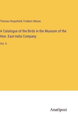 bokomslag A Catalogue of the Birds in the Museum of the Hon. East-India Company